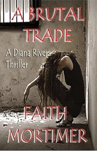  Faith Mortimer - A Brutal Trade - A Diana Rivers Thriller - The "Diana Rivers" Mysteries, #7.