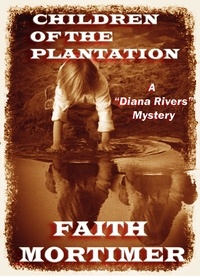  Faith Mortimer - Children of the Plantation - The "Diana Rivers" Mysteries, #2.