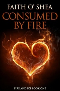  Faith O'Shea - Consumed by Fire - Fire and Ice, #1.