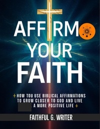  Faithful G. Writer - Affirm Your Faith: How to Use Biblical Affirmations to Grow Closer to God and Live a More Positive Life - Christian Values, #22.