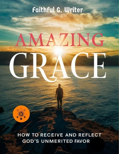  Faithful G. Writer - Amazing Grace: How to Receive and Reflect God’s Unmerited Favor - Christian Values, #15.