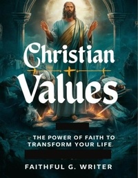  Faithful G. Writer - Christian Values: The Power of Faith to Transform Your Life - Christian Values, #1.