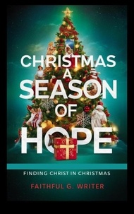  Faithful G. Writer - Christmas A Season of Hope: Finding Christ in Christmas - Christian Living: Tales of Faith, Grace, Love, and Empathy, #3.