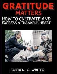  Faithful G. Writer - Gratitude Matters: How to Cultivate and Express a Thankful Heart - Christian Values, #10.