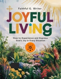  Faithful G. Writer - Joyful Living: How To Experience And Express God’s Joy In Every Situation - Christian Values, #18.