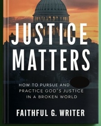  Faithful G. Writer - Justice Matters: How to Pursue and Practice God’s Justice in a Broken World - Christian Values, #5.