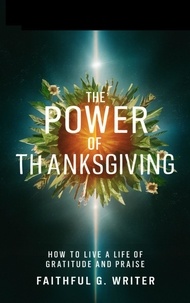  Faithful G. Writer - The Power of Thanksgiving: How to Live a Life of Gratitude and Praise - Christian Values, #40.