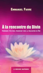 A la rencontre du Divin - Itinéraire d'un éveil progressif vers la réalisation du Soi