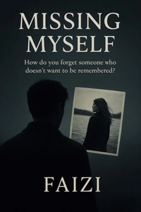 Missing Myself : How do you forget someone who doesn’t want to be remembered?