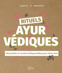 Falguni Vyas et Corinne Dupont - Rituels ayurvédiques - 100 produits et recettes indispensables pour mieux vivre.