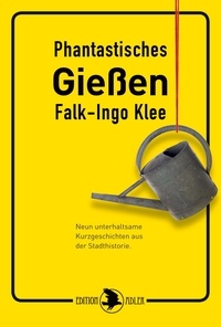 Falk-Ingo Klee - Phantastisches Gießen - Neun unterhaltsame Kurzgeschichten aus der Stadthistorie.