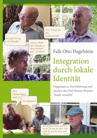 Falk Otto Hagelstein - Integration durch lokale Identität - Organisation, Durchführung und Analyse des Oral History-Projekts "Steide verzeihlt".