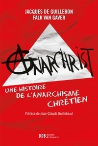 Falk Van Gaver et Jacques de Guillebon - AnarChrist ! - Une histoire de l'anarchisme chrétien.