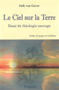 Falk Van Gaver - Le ciel sur la terre - Essai de théologie sauvage.