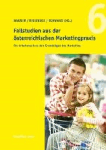 Fallstudien aus der österreichischen Marketingpraxis - Ein Arbeitsbuch zu den Grundzügen des Marketing.