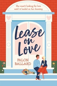 Falon Ballard - Lease on Love - A warmly funny and delightfully sharp opposites-attract, roommates-to-lovers romance.