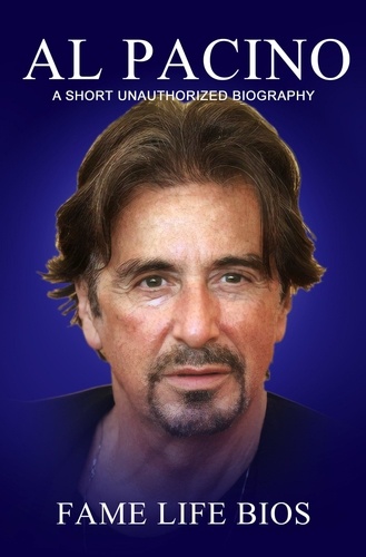  Fame Life Bios - Al Pacino A Short Unauthorized Biography.
