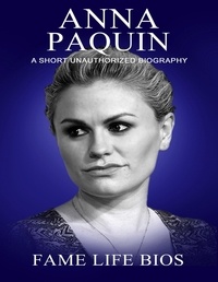  Fame Life Bios - Anna Paquin A Short Unauthorized Biography.