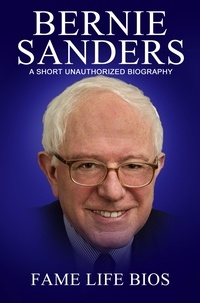  Fame Life Bios - Bernie Sanders A Short Unauthorized Biography.