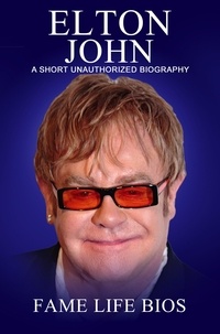  Fame Life Bios - Elton John A Short Unauthorized Biography.