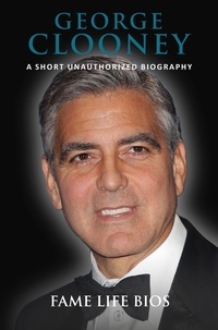  Fame Life Bios - George Clooney A Short Unauthorized Biography.