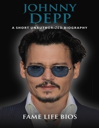 Fame Life Bios - Johnny Depp A Short Unauthorized Biography.