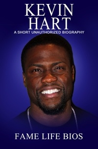  Fame Life Bios - Kevin Hart A Short Unauthorized Biography.