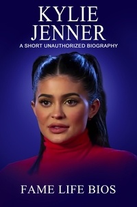  Fame Life Bios - Kylie Jenner A Short Unauthorized Biography.