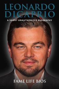  Fame Life Bios - Leonardo DiCaprio A Short Unauthorized Biography.