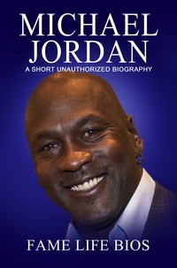  Fame Life Bios - Michael Jordan A Short Unauthorized Biography.