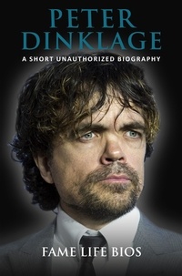  Fame Life Bios - Peter Dinklage A Short Unauthorized Biography.