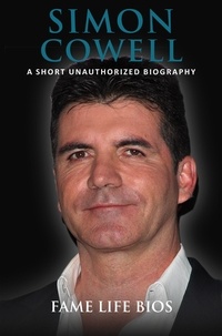  Fame Life Bios - Simon Cowell A Short Unauthorized Biography.