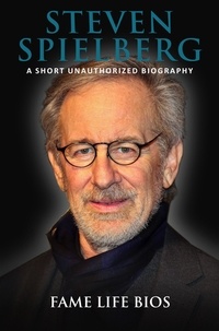  Fame Life Bios - Steven Spielberg A Short Unauthorized Biography.