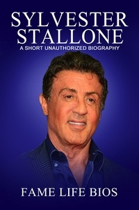  Fame Life Bios - Sylvester Stallone A Short Unauthorized Biography.