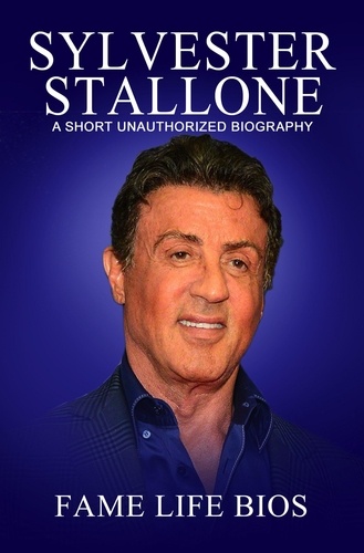  Fame Life Bios - Sylvester Stallone A Short Unauthorized Biography.