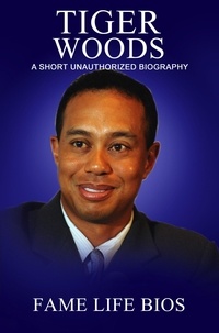 Fame Life Bios - Tiger Woods A Short Unauthorized Biography.