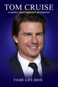  Fame Life Bios - Tom Cruise A Short Unauthorized Biography.