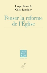  FAMEREE JOSEPH et  ROUTHIER GILLES - PENSER LA REFORME DE L'EGLISE.