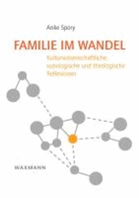 Familie im Wandel - Kulturwissenschaftliche, soziologische und theologische Reflexionen.