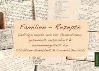 Familien-Rezepte - Lieblingsrezepte aus vier Generationen, gesammelt, ausprobiert & zusammengestellt von Christiane Quenstedt & Cornelia Borisch.