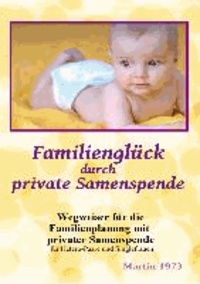 Familienglück durch private Samenspende - Wegweiser für die Familienplanung mit privater Samenspende für Hetero-Paare und Singlefrauen.