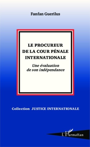 Fanfan Guerilus - Le procureur de la Cour pénale internationale - Une évaluation de son indépendance.