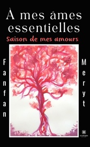 Fanfan Meryt - A mes âmes essentielles - Saison de mes amours.
