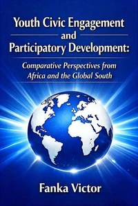 Youth Civic Engagement and Participatory Development:  Comparative Perspectives from Africa and the Global South.