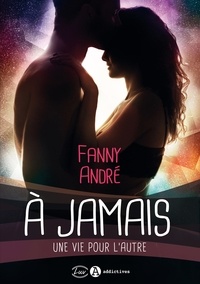 Fanny André - A jamais - Une vie pour l'autre.