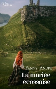Fanny André - La mariée écossaise - Intrépides et séductrices, les héroïnes Victoria vont conquérir l'Histoire !.