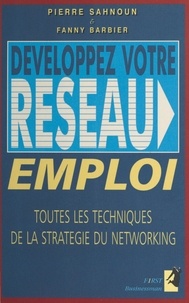 Fanny Barbier et Pierre Sahnoun - Développez votre réseau emploi - Toutes les techniques de la stratégie du networking.
