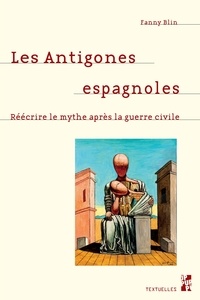 Fanny Blin - Les Antigones espagnoles - Réécrire le mythe après la guerre civile.