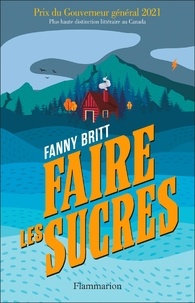 Fanny Britt - Faire les sucres.