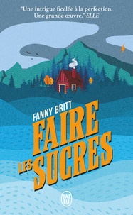 Fanny Britt - Faire les sucres.